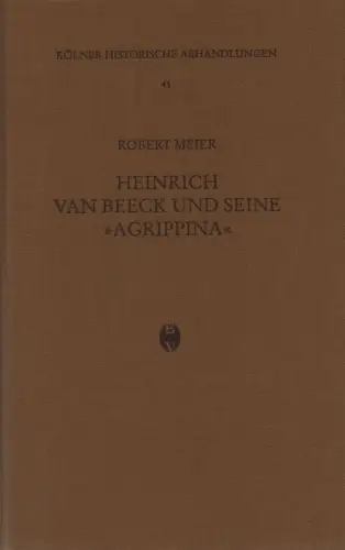 Meier, Robert: Heinrich van Beeck und seine "Agrippina": ein Beitrag zur Kölner Chronistik des 15. Jahrhunderts ; mit einer Textdokumentation. (Kölner historische Abhandlungen ; 41). 