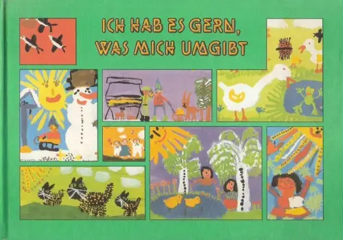 (Div. Autoren): Ich hab es gern, was mich umgibt. Geschichten, Gedichte, Berichte, Reportagen und andere Texte für Vorschulkinder ; ein Arbeitsmaterial für die Kindergärtnerin. 