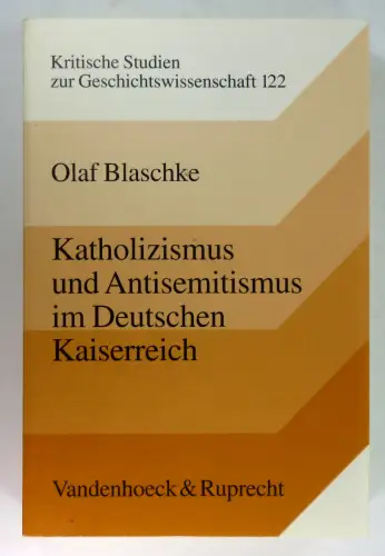 Blaschke, Olaf: Katholizismus und Antisemitismus im Deutschen Kaiserreich. (Kritische Studien zur Geschichtswissenschaft, 122). 