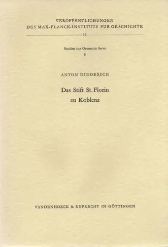 Diederich, Toni: Das Stift St. Florin zu Koblenz. (Studien zur Germania sacra ; 6). (Veröffentlichungen des Max-Planck-Instituts für Geschichte ; 16). 