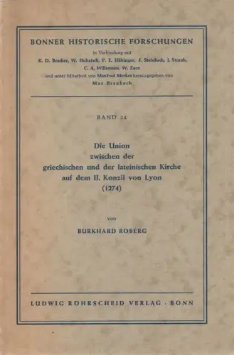 Roberg, Burkhard: Die Union zwischen der griechischen und der lateinischen Kirche auf dem II. Konzil von Lyon (1274). (Bonner historische Forschungen ; 24). 
