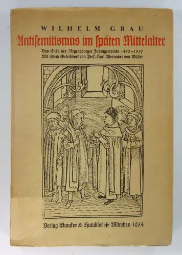 Grau, Wilhelm: Antisemitismus im späten Mittelalter. Das Ende der Regensburger Judengemeinde 1450-1519. Mit einem Geleitwort von Karl Alexander von Müller. 