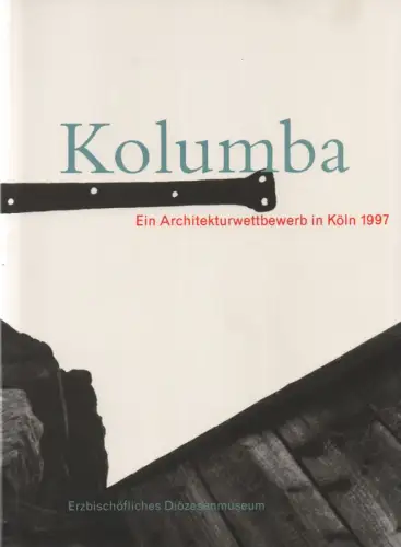 Erzbischöfliches Diözesanmuseum (Köln) / Plotzek, Joachim M. ; Antes, Horst: Kolumba: ein Architekturwettbewerb in Köln 1997 ; [32 Künstler antworten auf eine Frage des Diözesanmuseums, Horst Antes ...]. 