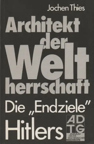 Thies, Jochen: Architekt der Weltherrschaft. Die 'Endziele' Hitlers. (Athenäum/Droste Taschenbücher ; 7235). 