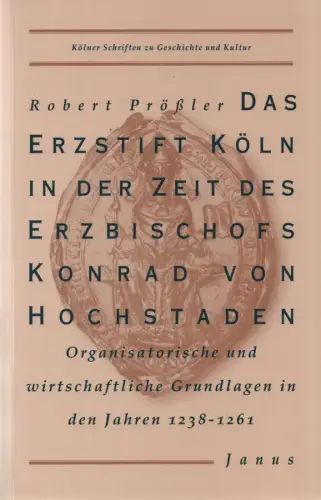 Prößler, Robert: Das Erzstift Köln in der Zeit des Erzbischofs Konrad von Hochstaden: organisatorische und wirtschaftliche Grundlagen in den Jahren 1238 - 1261. 