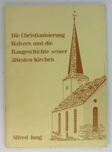 Jung, Alfred: Die Christianisierung Halvers und die Baugeschichte seiner ältesten Kirchen. 