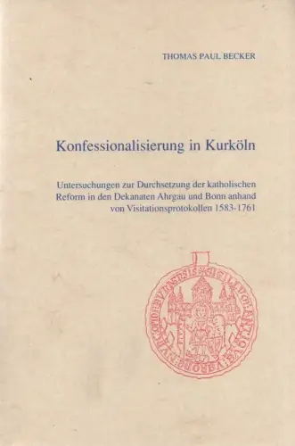 Becker, Thomas Paul: Konfessionalisierung in Kurköln: Unters. zur Durchsetzung d. kath. Reform in d. Dekanaten Ahrgau u. Bonn anhand von Visitationsprotokollen 1583 - 1761. (Veröffentlichungen des Stadtarchivs Bonn, 43). 