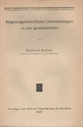 Schlier, Heinrich: Religionsgeschichtliche Untersuchungen zu den Ignatiusbriefen. (Zeitschrift für die neutestamentliche Wissenschaft ; Beih. 8). 