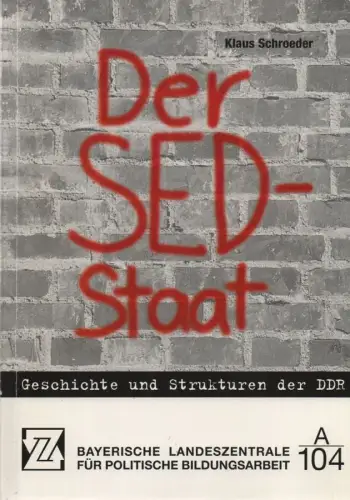 Schroeder, Klaus: Der SED-Staat. Geschichte und Strukturen der DDR ; [A 104]. 