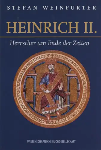 Weinfurter, Stefan: Heinrich II. : (1002 - 1024). Herrscher am Ende der Zeiten. 