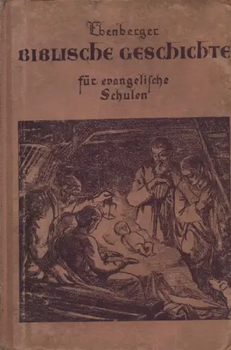Ebenberger, Hermann: Biblische Geschichte für evangelische Volks-, Bürger- und MittelschulenIn Verbindung mit Katechismus u. Kirchenlied hrsg. von Hugo Piesch. Mit 40 Holzschnitten im Text. 