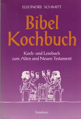Schmitt, Eleonore: Bibelkochbuch. Koch- und Lesebuch zum Alten und Neuen Testament. 