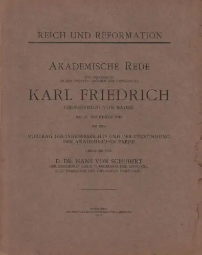 Schubert, Hans von: Reich und Reformation. Akademische Rede zur Erinnerung an den zweiten Gründer der Universität Karl Friedrich Grossherzog von Baden am 22. November 1910.. 
