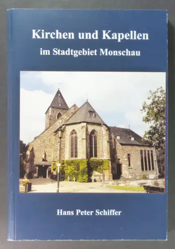 Schiffer, Hans Peter: Kirchen und Kapellen im Stadtgebiet Monschau. Geschichte - Bauart - Ausstattung. 