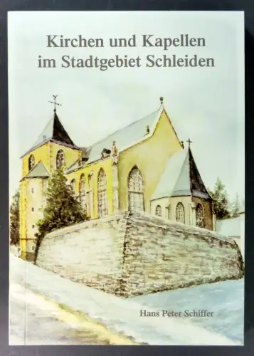 Schiffer, Hans Peter: Kirchen und Kapellen im Stadtgebiet Schleiden. Geschichte - Bauart - Ausstattung. 