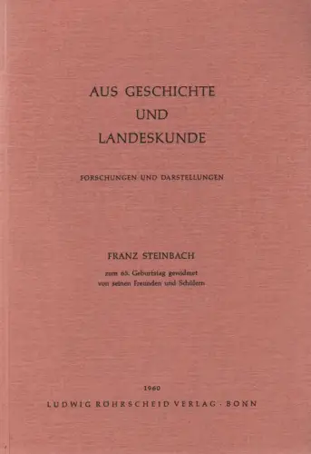 Braubach, Max.. (Hrsg.): Aus Geschichte und Landeskunde: Forschungen u. Darst. ; Franz Steinbach zum 65. Geburtstag gewidmet von seinen Freunden u. Schülern. 