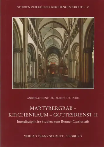 Odenthal, Andreas / Gerhards, Albert: Märtyrergrab, Kirchenraum, GottesdienstTeil: 2., Interdisziplinäre Studien zum Bonner Cassiusstift. (Studien zur Kölner Kirchengeschichte ; Bd. 36). 