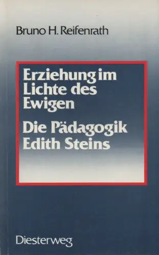 Reifenrath, Bruno H: Erziehung im Lichte des Ewigen. Die Pädagogik Edith Steins. 