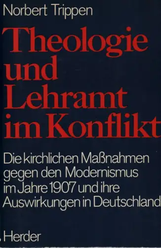 Trippen, Norbert: Theologie und Lehramt im Konflikt: die kirchlichen Maßnahmen gegen den Modernismus im Jahre 1907 und ihre Auswirkungen in Deutschland. 