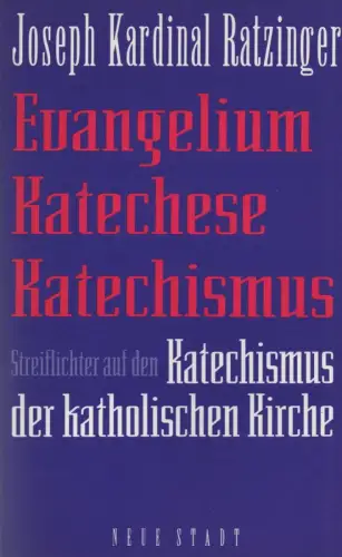 Ratzinger, Joseph: Evangelium - Katechese - Katechismus: Streiflichter auf den Katechismus der katholischen Kirche. 