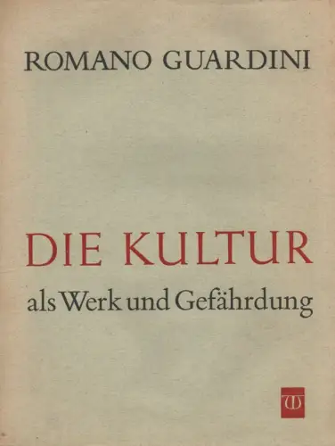 Guardini, Romano: Die Kultur als Werk und Gefährdung. 