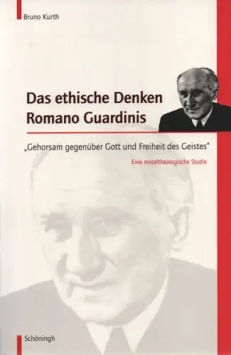 Kurth, Bruno: Das ethische Denken Romano Guardinis: Gehorsam gegenüber Gott und Freiheit des Geistes; eine moraltheologische Studie. 