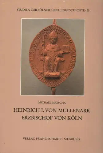 Matscha, Michael: Heinrich I. [der Erste] von Müllenark, Erzbischof von Köln: (1225 - 1238). (Studien zur Kölner Kirchengeschichte, 25). 