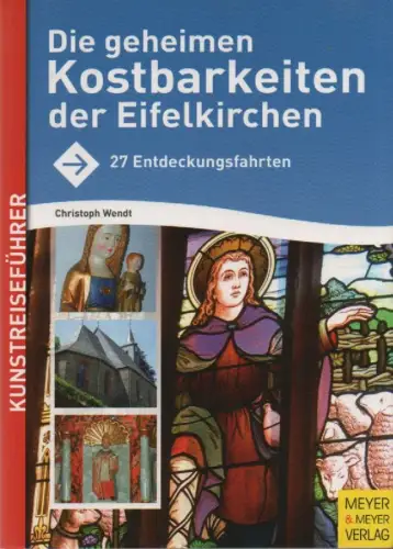 Wendt, Christoph: Die geheimen Kostbarkeiten der Eifelkirchen: 27 Entdeckungsfahrten. 