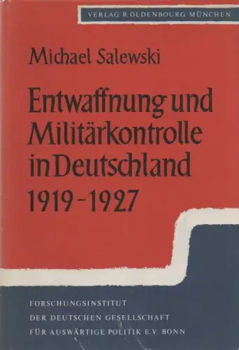 Salewski, Michael: Entwaffnung und Militärkontrolle in Deutschland: 1919 - 1927. (Schriften des Forschungsinstituts der Deutschen Gesellschaft für Auswärtige Politik e.V. ; 24). 
