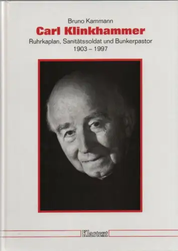 Kammann, Bruno: Carl Klinkhammer: Ruhrkaplan, Sanitätssoldat und Bunkerpastor ; 1903 - 1997. (Düsseldorfer Schriften zur neueren Landesgeschichte und zur Geschichte Nordrhein-Westfalens ; 55). 