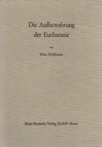 Nussbaum, Otto: Die Aufbewahrung der Eucharistie. (Theophaneia ; 29). 