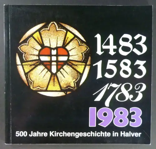 Presbyterium der evanglischen Kirchengemeinde Halver (Hg.): 500 Jahre Kirchengeschichte in Halver. 1483 - 1583 - 1783 - 1983. 