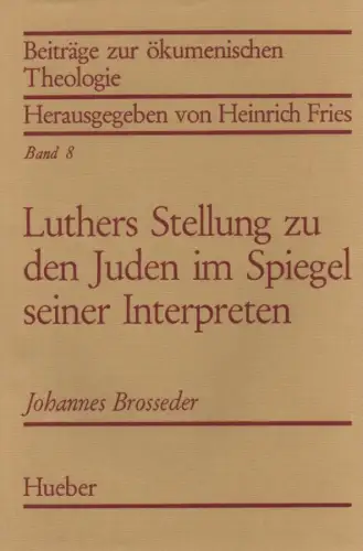 Brosseder, Johannes: Luthers Stellung zu den Juden im Spiegel seiner Interpreten: Interpretation und Rezeption von Luthers Schriften und Äußerungen zum Judentum im 19. und 20.. 