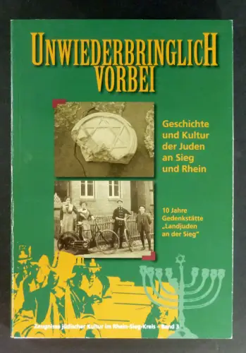 Arndt, Claudia Maria (Hg.): Unwiederbringlich vorbei. Geschichte und Kultur der Juden an Sieg und Rhein. Zehn Jahre Gedenkstätte "Landjuden an der Sieg". (Zeugnisse jüdischer Kultur im Rhein-Sieg-Kreis, Band 3). 