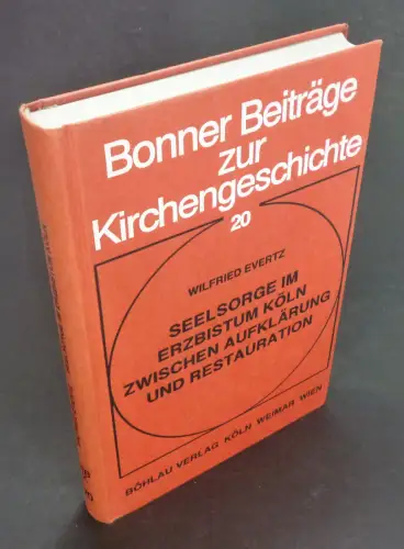 Evertz, Wilfried: Seelsorge im Erzbistum Köln zwischen Aufklärung und Restauration. 1825-1835. (Bonner Beiträge zur Kirchengeschichte, Band 20). 
