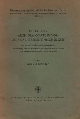 Franzen, August: Die Kölner Archidiakonate in vor  und nachtridentinischer Zeit. Eine kirchen  und kirchenrechtsgeschichtliche Untersuchung über das Wesen der Archidiakonate und die Gründe.. 