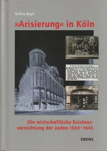 Bopf, Britta: Arisierung in Köln. Die wirtschaftliche Existenzvernichtung der Juden 1933 - 1945. 
