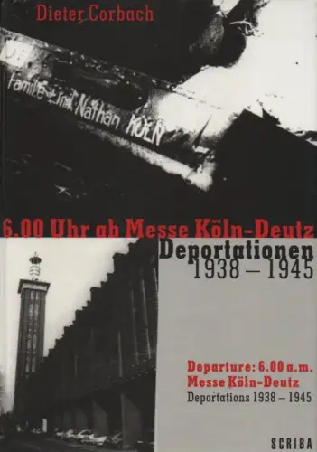 Corbach, Dieter: 6.00 Uhr ab Messe Köln-Deutz - Deportationen 1938-1945. 