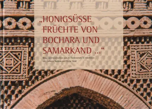 Nabieva, Gulnoza / Neuß, Elmar: "Honigsüsse Früchte von Bochara und Samarkand ...": Bilder und Geschichten von der Seidenstraße in Usbekistan. 
