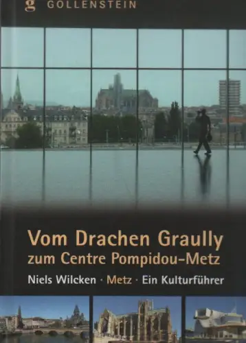 Wilcken, Niels: Vom Drachen Graully zum Centre Pompidou - Metz: Metz, ein Kulturführer. 