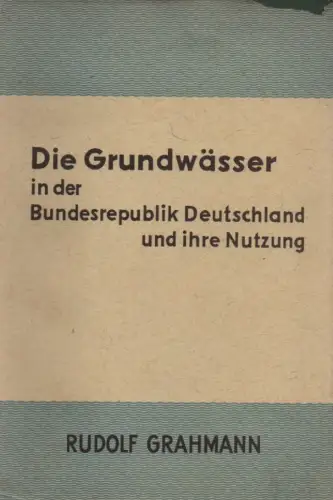 Grahmann, Rudolf: Die Grundwässer in der Bundesrepublik Deutschland und ihre Nutzung. (Das Wasserdargebot in der Bundesrepublik Deutschland / Reiner Keller ; T. 2). 