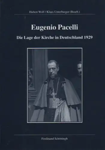 Wolf, Hubert: Eugenio Pacelli - Die Lage der Kirche in Deutschland 1929. (Veröffentlichungen der Kommission für Zeitgeschichte / A / Kommission für Zeitgeschichte ; 50). 