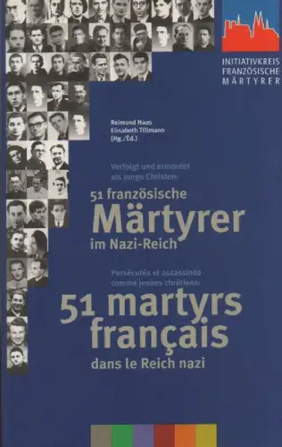 Haas, Reimund ; Meisner, Joachim: Verfolgt und ermordet als junge Christen: 51 französische Märtyrer im Nazi Reich: = Persecutés et assassinés comme jeunes chrétiens: 51.. 