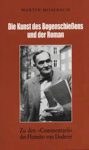 Mosebach, Martin: Die Kunst des Bogenschießens und der Roman: zu den "Commentarii" des Heimito von Doderer ; [erweiterte Fassung eines Vortrags, gehalten in der Carl-Friedrich-von-Siemens-Stiftung am 16. Mai 2006]. 