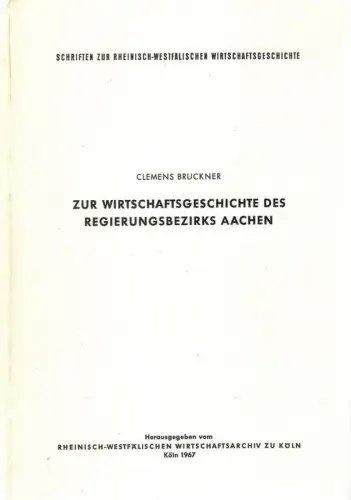 Bruckner, Clemens / Kellenbenz, Hermann: Zur Wirtschaftsgeschichte des Regierungsbezirks Aachen. Mit einem Schlußwort von Hermann Kellenbenz: Die Wirtschaft des Aachener Bereichs im Gang der Jahrhunderte.. 