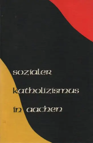 Lepper, Herbert (Bearb.): Sozialer Katholizismus in Aachen. Quellen zur Geschichte des Arbeitervereins zum hl. Paulus für Aachen und Burtscheid 1869-1878. 
