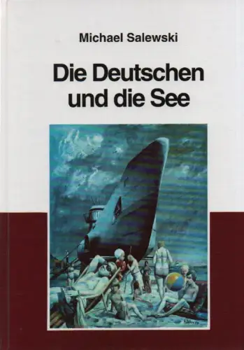 Salewski, Michael / Elvert, Jürgen (Hrsg.): Die Deutschen und die See. Bd.1. Studien zur deutschen Marinegeschichte des 19. und 20. Jahrhunderts. 