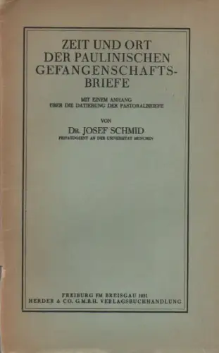 Schmid, Josef: Zeit und Ort der paulinischen Gefangenschaftsbriefe. Mit einem Anhang über die Datierung der Pastoralbriefe. 