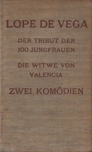 Vega, Lope de: Komödien. Der Tribut der hundert Jungfrauen. / Die Witwe von Valencia. (Zum ersten Male ins Deutsche übertragen von Wolfgang Wurzbach). 