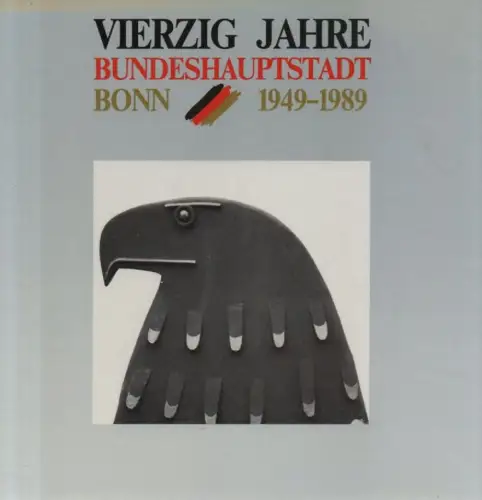 Pommerin, Reiner (Zsstellung): Vierzig Jahre Bundeshauptstadt Bonn 1949 - 1989. 